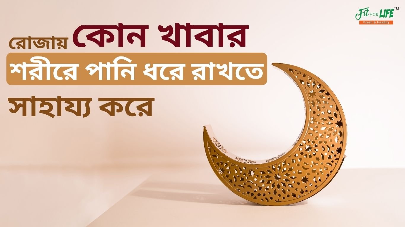 রোজায় কোন খাবার শরীরে পানি ধরে রাখতে সাহায্য করে